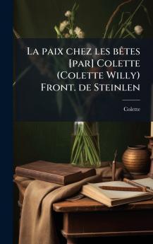 La paix chez les bÃªtes [par] Colette (Colette Willy) Front. de Steinlen