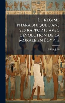 Le rÃ©gime pharaonique dans ses rapports avec l'Ã©volution de la morale en Ãgypte