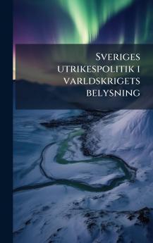 Sveriges utrikespolitik i varldskrigets belysning