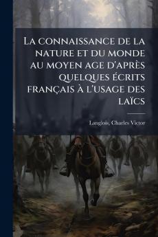 La connaissance de la nature et du monde au moyen age d'aprÃ¨s quelques Ã©crits franÃ§ais Ã  l'usage des laÃ¯cs