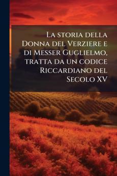 La storia della Donna del Verziere e di Messer Guglielmo tratta da un codice Riccardiano del Secolo XV