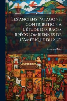 Les anciens Patagons contribution a l'Ã©tude des races rpÃ©colombiennes de l'AmÃ©rique du Sud
