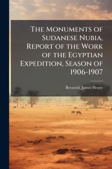 The Monuments of Sudanese Nubia Report of the Work of the Egyptian Expedition Season of 1906-1907