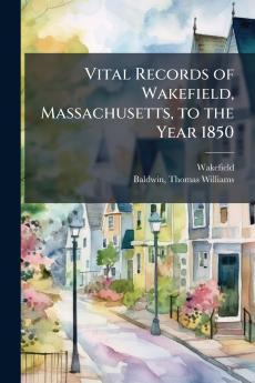 Vital Records of Wakefield Massachusetts to the Year 1850