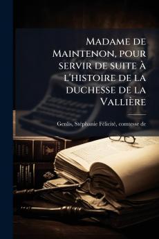 Madame de Maintenon pour servir de suite Ã  l'histoire de la duchesse de la ValliÃ¨re