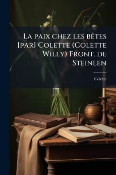 La paix chez les bÃªtes [par] Colette (Colette Willy) Front. de Steinlen
