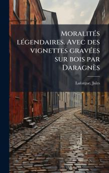 MoralitÃ©s lÃ©gendaires. Avec des vignettes gravÃ©es sur bois par DaragnÃ¨s