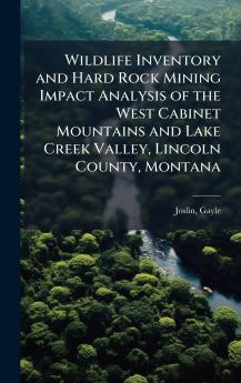 Wildlife Inventory and Hard Rock Mining Impact Analysis of the West Cabinet Mountains and Lake Creek Valley Lincoln County Montana