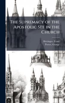 The Supremacy of the Apostolic See in the Church