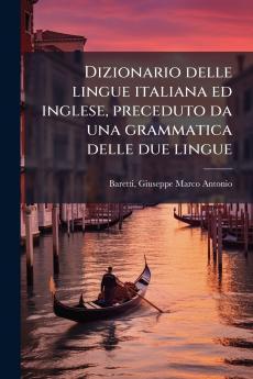 Dizionario delle lingue italiana ed inglese preceduto da una grammatica delle due lingue