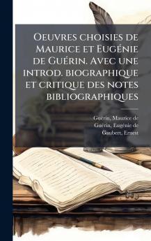 Oeuvres choisies de Maurice et EugÃ©nie de GuÃ©rin. Avec une introd. biographique et critique des notes bibliographiques