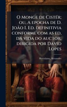 O Monge de CistÃ©r; ou A epocha de D. JoÃ£o I. Ed. definitivia conforme com as ed da vida do auctor dirigida por David Lopes