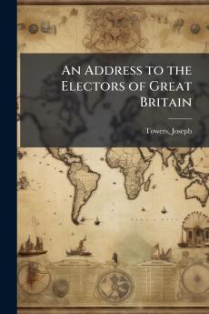 An Address to the Electors of Great Britain
