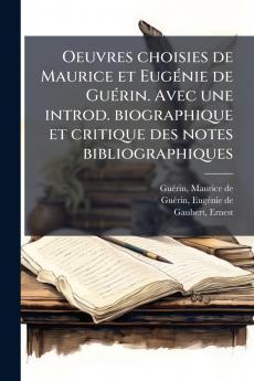 Oeuvres choisies de Maurice et EugÃ©nie de GuÃ©rin. Avec une introd. biographique et critique des notes bibliographiques