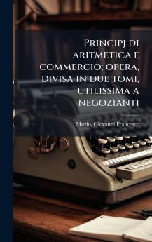 Principj di aritmetica e commercio; opera divisa in due tomi utilissima a negozianti