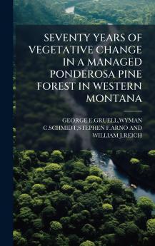 SEVENTY YEARS OF VEGETATIVE CHANGE IN A MANAGED PONDEROSA PINE FOREST IN WESTERN MONTANA