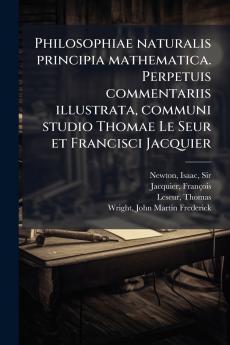 Philosophiae naturalis principia mathematica. Perpetuis commentariis illustrata communi studio Thomae Le Seur et Francisci Jacquier