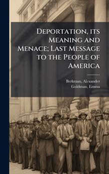 Deportation its Meaning and Menace; Last Message to the People of America