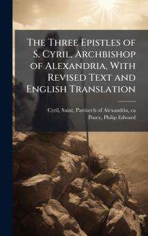 The Three Epistles of S. Cyril Archbishop of Alexandria With Revised Text and English Translation