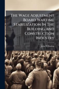 The Wage Adjustment Board Wartime Stabilization In The Building And Construction Industry