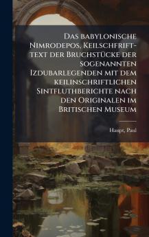 Das babylonische Nimrodepos Keilschfrift-text der BruchstÃ¼cke der sogenannten Izdubarlegenden mit dem keilinschriftlichen Sintfluthberichte nach den Originalen im Britischen Museum