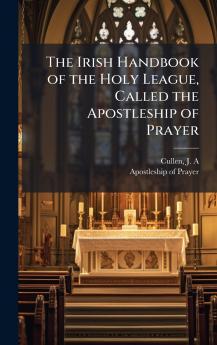 The Irish Handbook of the Holy League Called the Apostleship of Prayer