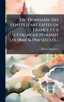 Dictionnaire des ventes d'art faites en France et Ã  l'Ã©tranger pendant les 18me & 19m siÃ¨cles ..