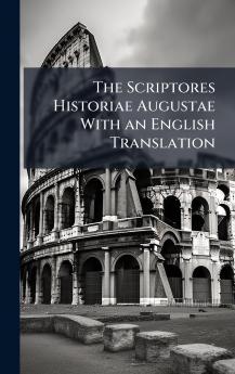 The Scriptores Historiae Augustae With an English Translation