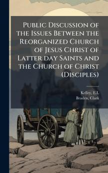 Public Discussion of the Issues Between the Reorganized Church of Jesus Christ of Latter day Saints and the Church of Christ (Disciples)