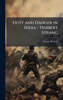 Duty and Danger in India / Herbert Strang
