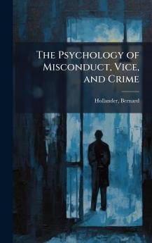 The Psychology of Misconduct Vice and Crime