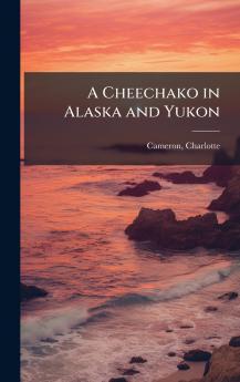 A Cheechako in Alaska and Yukon