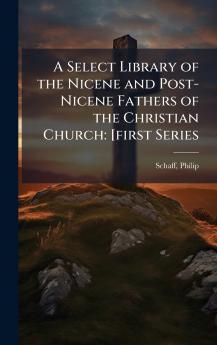 A Select Library of the Nicene and Post-Nicene Fathers of the Christian Church