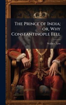 The Prince of India; or Why Constantinople Fell