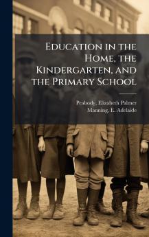 Education in the Home the Kindergarten and the Primary School