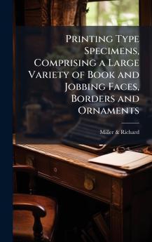 Printing Type Specimens Comprising a Large Variety of Book and Jobbing Faces Borders and Ornaments