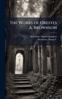 The Works of Orestes A. Brownson