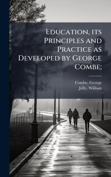 Education its Principles and Practice as Developed by George Combe;