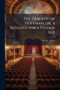 The Tragedy of Hoffman; or A Revenge for a Father. 1631