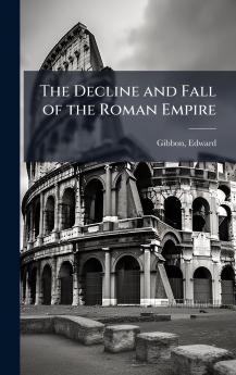 The Decline and Fall of the Roman Empire