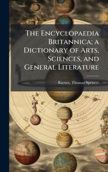 The Encyclopaedia Britannica; a Dictionary of Arts Sciences and General Literature