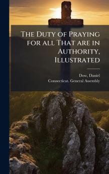 The Duty of Praying for all That are in Authority Illustrated
