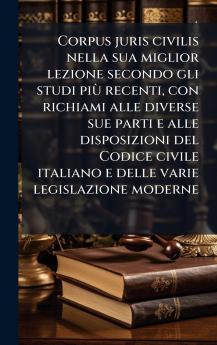 Corpus juris civilis nella sua miglior lezione secondo gli studi piÃ¹ recenti con richiami alle diverse sue parti e alle disposizioni del Codice civile italiano e delle varie legislazione moderne