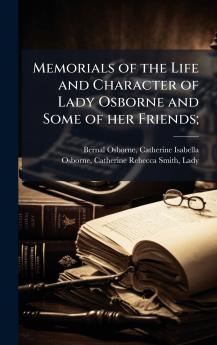 Memorials of the Life and Character of Lady Osborne and Some of her Friends;