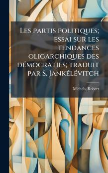 Les partis politiques; essai sur les tendances oligarchiques des dÃ©mocraties; traduit par S. JankÃ©lÃ©vitch