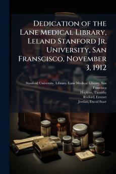 Dedication of the Lane Medical Library Leland Stanford Jr. University San Franscisco November 3 1912
