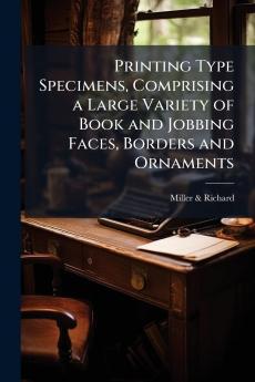 Printing Type Specimens Comprising a Large Variety of Book and Jobbing Faces Borders and Ornaments