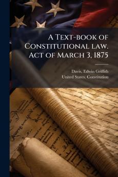 A Text-book of Constitutional law. Act of March 3 1875