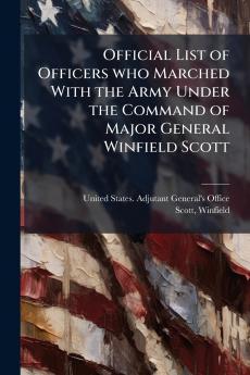 Official List of Officers who Marched With the Army Under the Command of Major General Winfield Scott