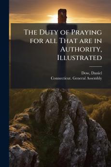 The Duty of Praying for all That are in Authority Illustrated